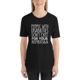 People with Disabilities Don't Exist for Your Inspiration (Unisex T-Shirt)